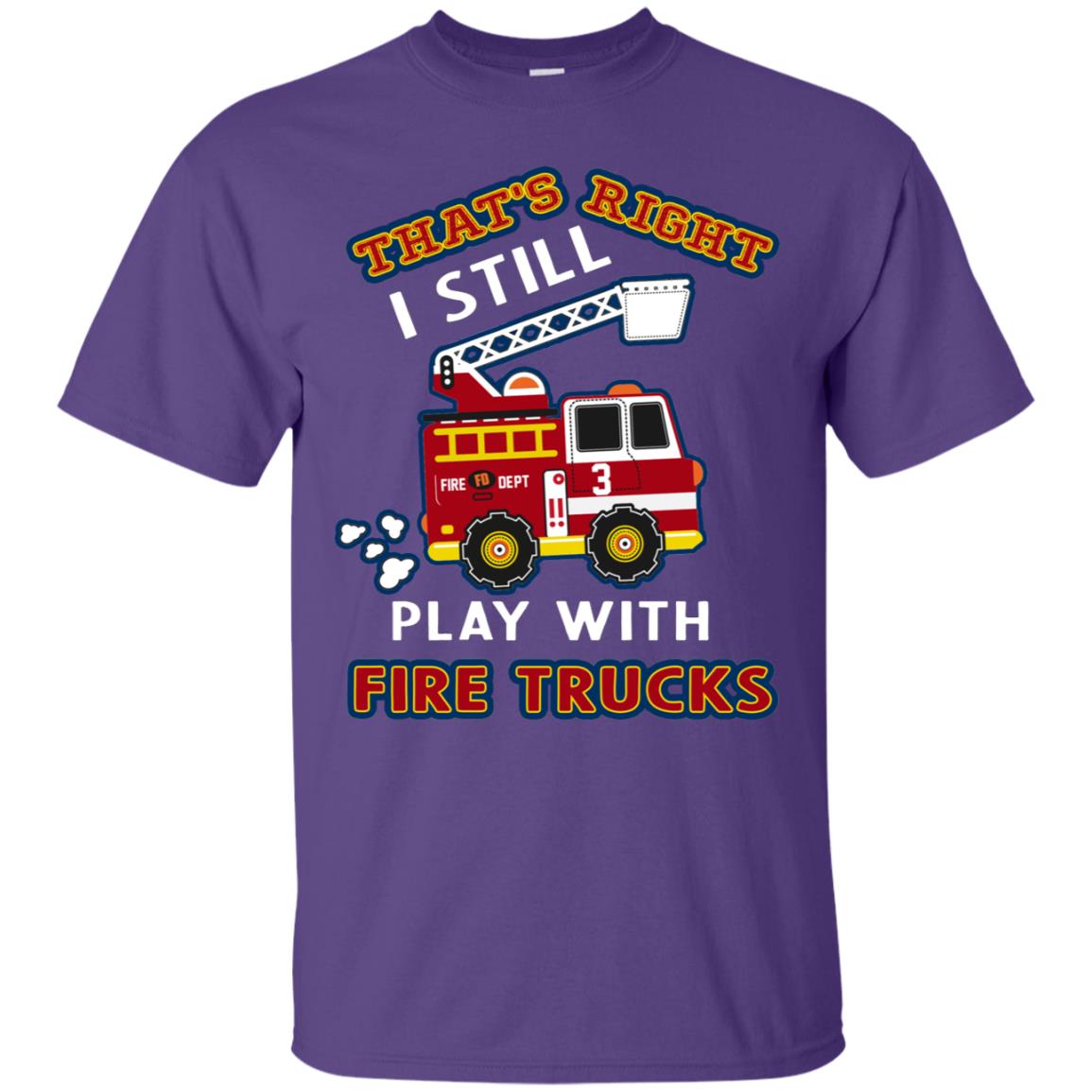 That's Right I Still Play With Fire Trucks Shirt For Mens Womens Purple