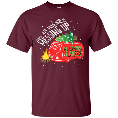 This Job Thing Sure Is Messing Up My Camping Career Shirt Maroon