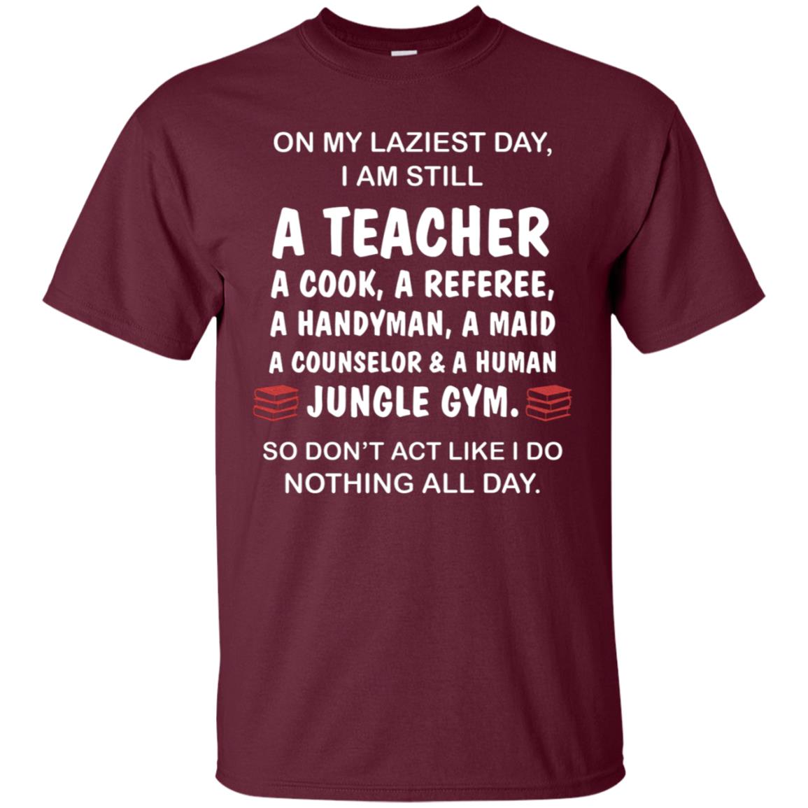 On My Laziest Day I Am Still A Teacher Shirt Maroon