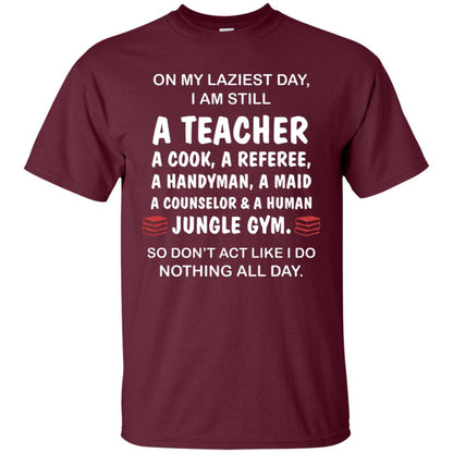 On My Laziest Day I Am Still A Teacher Shirt Maroon