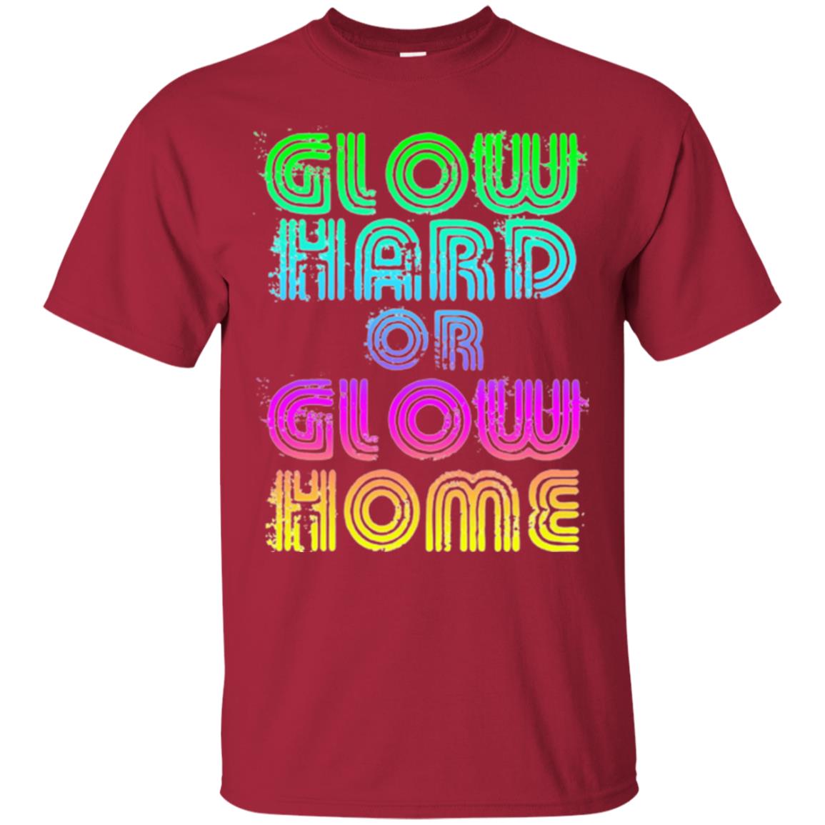 Glow Hard Or Glow Home T-shirt Cardinal