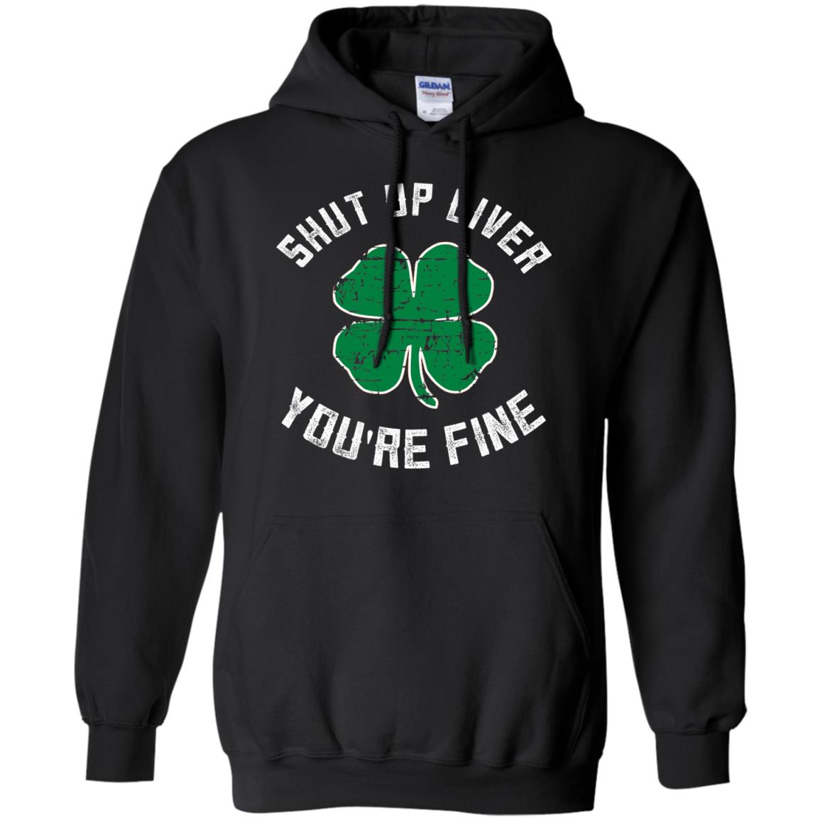 Shut Up Liver You_re Fine St Patrick_s Day T-shirt Black