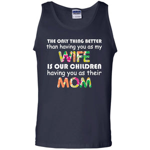 The Only Thing Better Than Having You As My Wife Is Our Children Having You As Their MomG220 Gildan 100% Cotton Tank Top