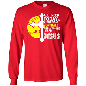 Softball T-shirt All I Need Today Is A Little Bit Of Softball