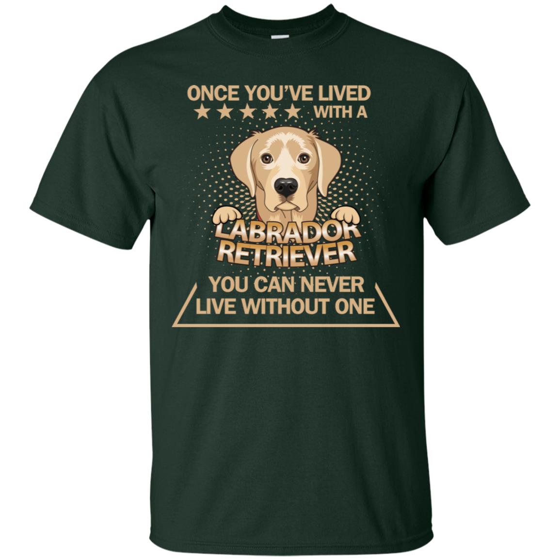 Once You've Lived With A Labrador Retriever You Can Never Live Without One Shirt Forest