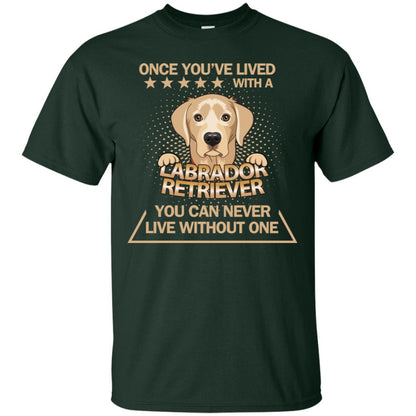Once You've Lived With A Labrador Retriever You Can Never Live Without One Shirt Forest
