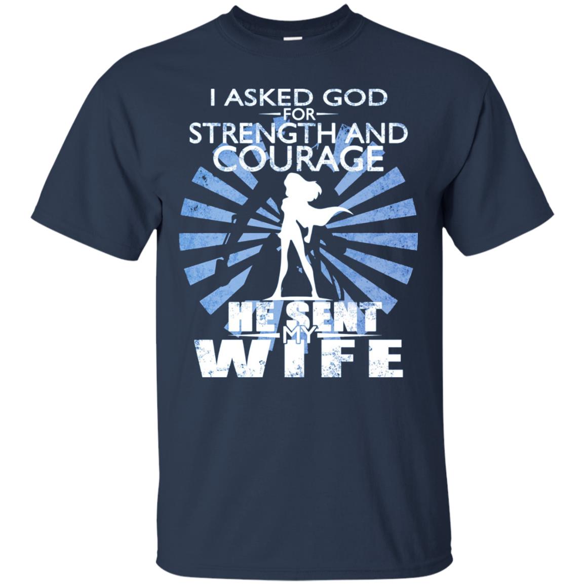 I Asked God For Strength And Courage He Sent My Wife T-shirt Navy