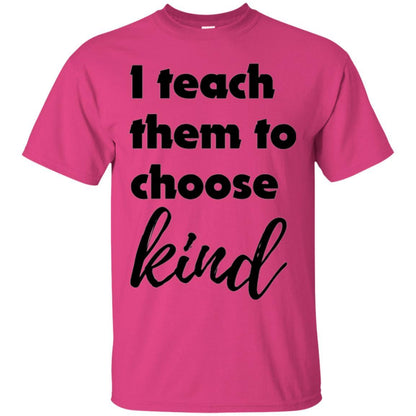 Teacher T-shirt I Teach Them To Choose Kind Heliconia