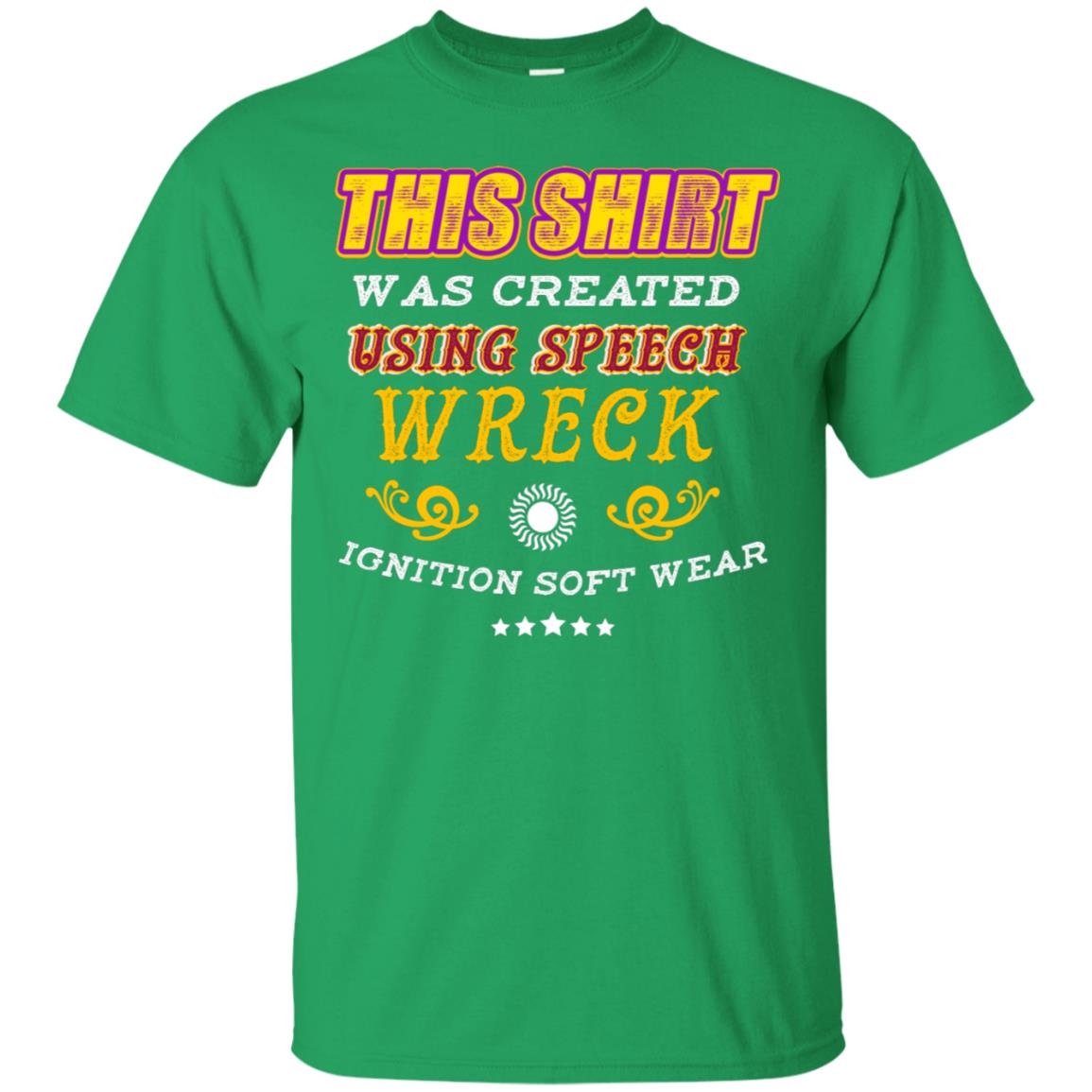 This Shirt Was Created Using Speech Wreck Ignition Software Shirt Irish Green