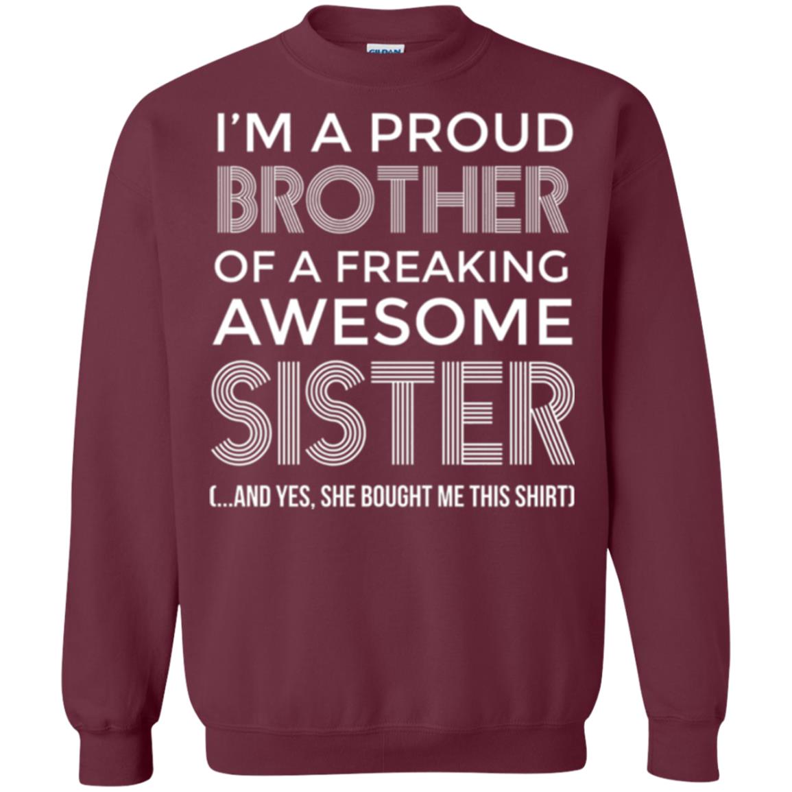 Brother T-shirt I_m A Proud Brother Of Freaking Awesome Sister And Yes She Bought Me This Shirt Maroon