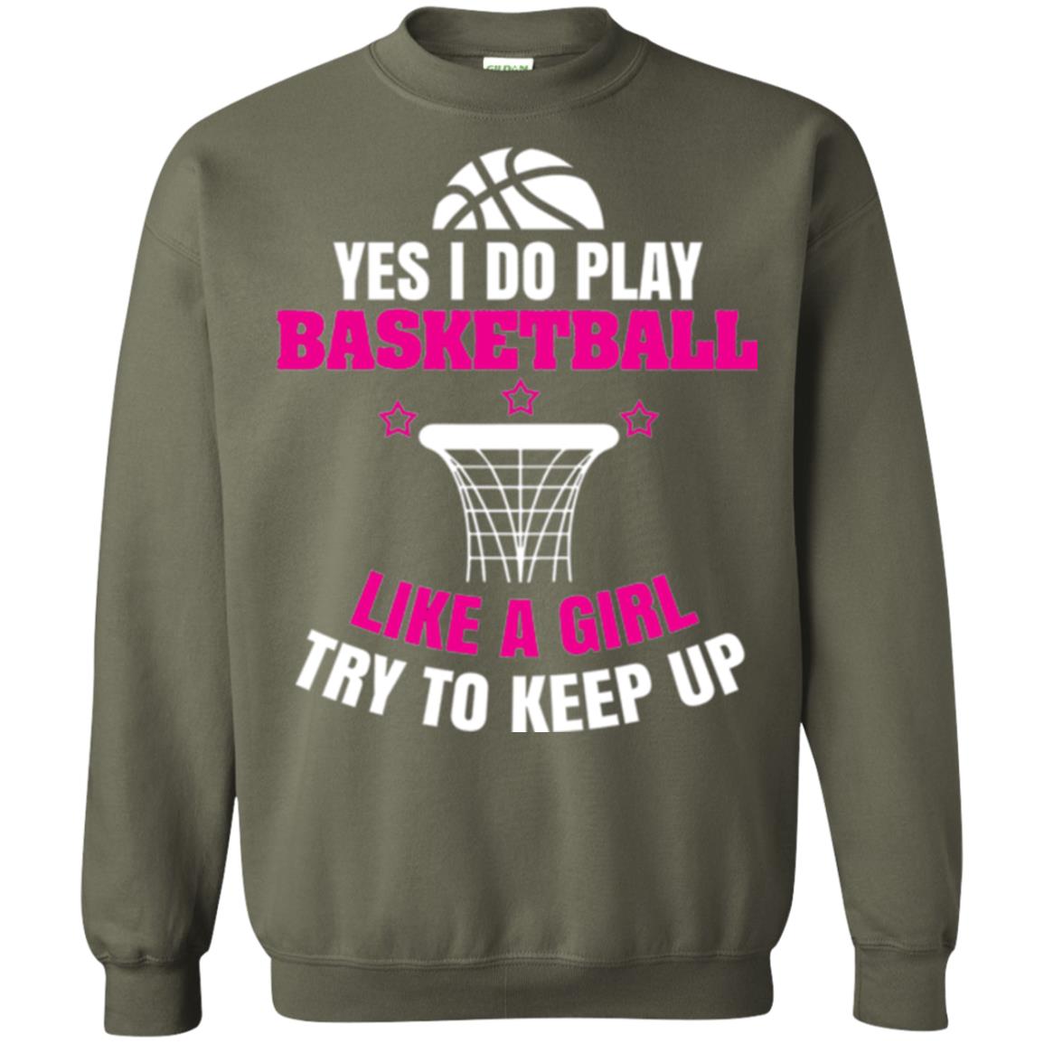 Basketball T-shirt Yes I Do Play Basketball Like A Girl Tryto Keep Up Military Green