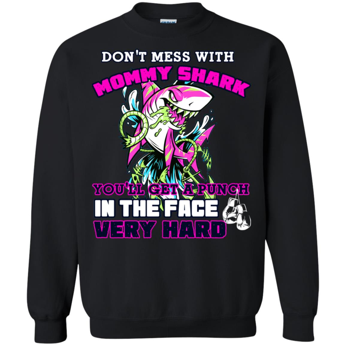 Don't Mess With Mommy Shark You'll Get A Punch In The Face Very Hard Family Shark ShirtG180 Gildan Crewneck Pullover Sweatshirt 8 oz.