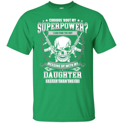 Curious Bout My Superpower I Can Find The Boy Messing Up With My Daughter Faster Than The Fbi Irish Green