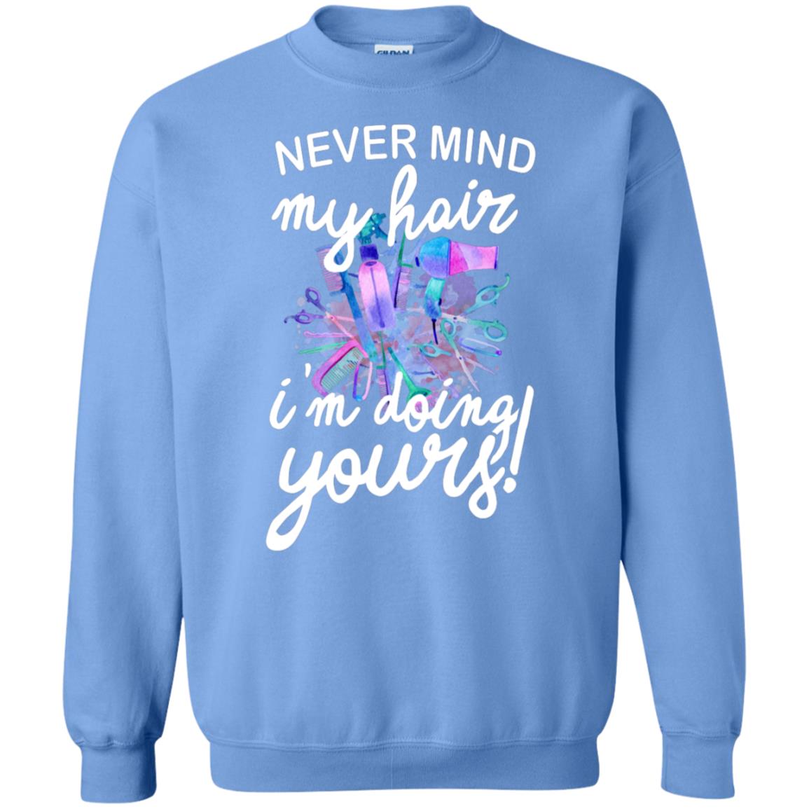 Never Mind My Hair Im Doing Yours Hairstylist Shirt Carolina Blue