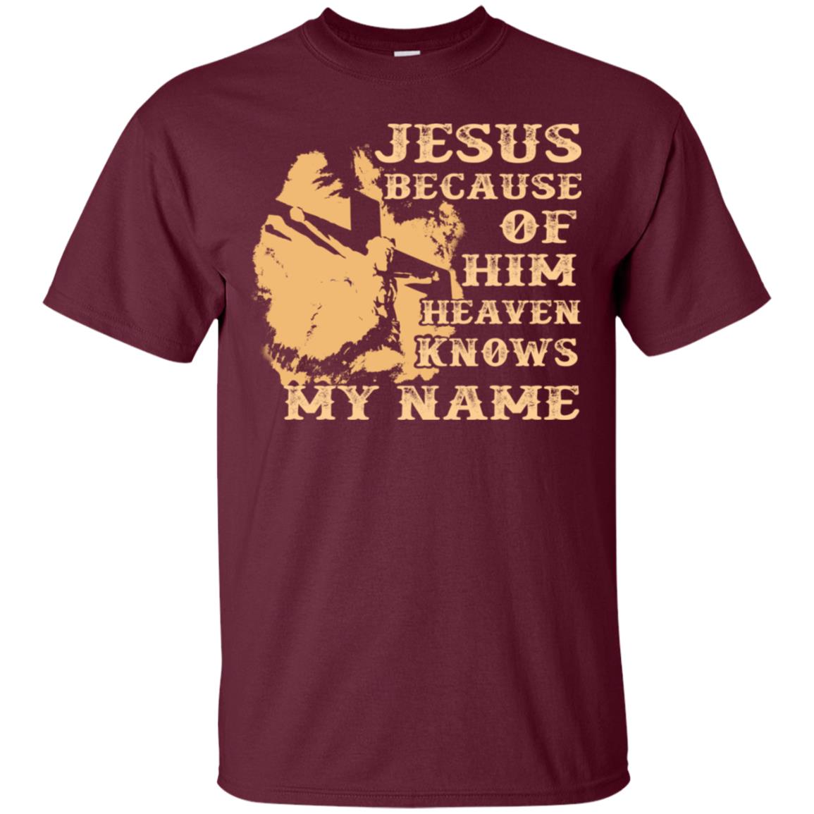 Jesus Because Of Him Heaven Knows My Name Christian Shirt Maroon