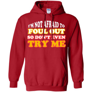 I'm Not Afraid To Foul Out So Don't Even Try Me Best Quote ShirtG185 Gildan Pullover Hoodie 8 oz.