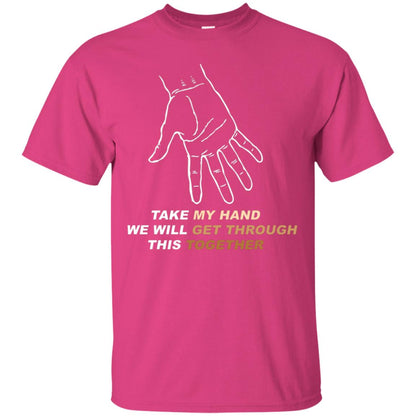 Take My Hand We Will Get Though This Together Best Quote Shirt Heliconia
