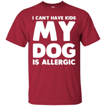 I Cant Have Kids My Dog Is Allergic Dog Lover T-shirt Cardinal