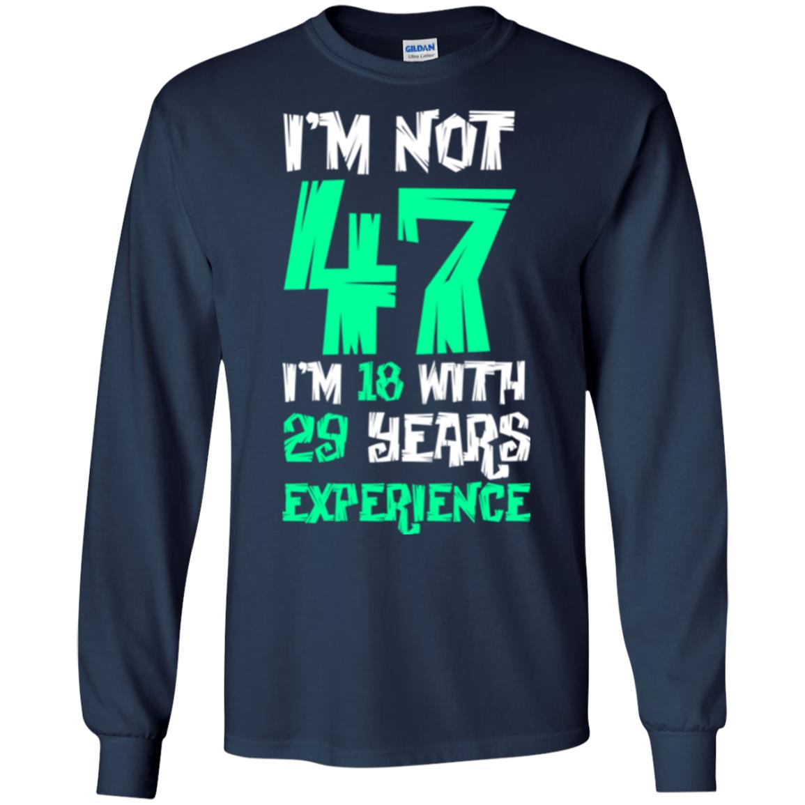 Birthday T-shirt I’m Not 47 I’m 18 With 29 Years Experience Navy