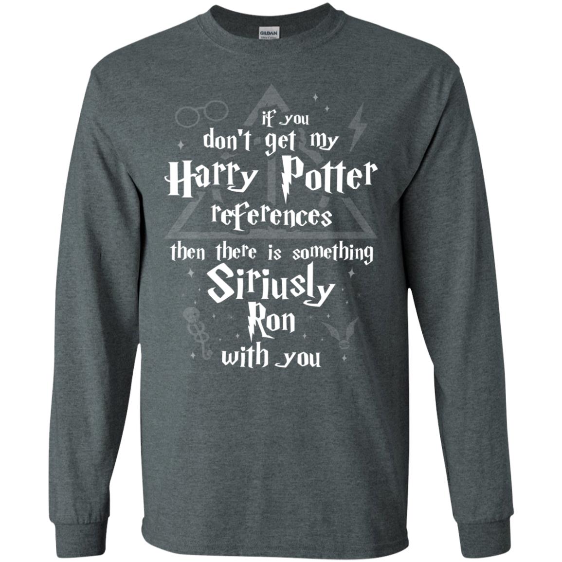 If You Don_t Get My Harry Potter References Then There Is Something Siriusly Ron With You Harry Potter Fan T-shirtG240 Gildan LS Ultra Cotton T-Shirt