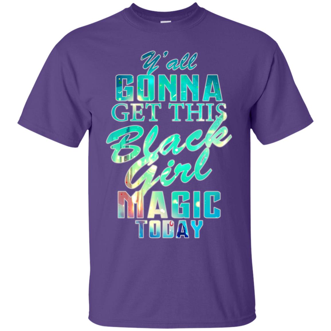 Y_all Gonna Get This Black Girl Magic Today Shirt Purple