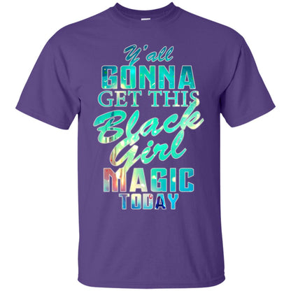 Y_all Gonna Get This Black Girl Magic Today Shirt Purple