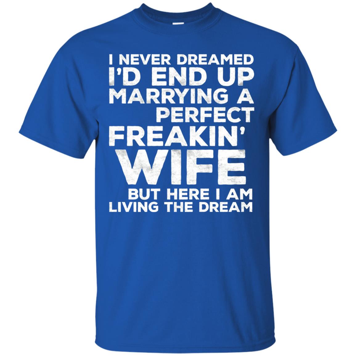 I_d End Up Marrying A Perfect Freakin_ Wife Husband T-shirt Royal