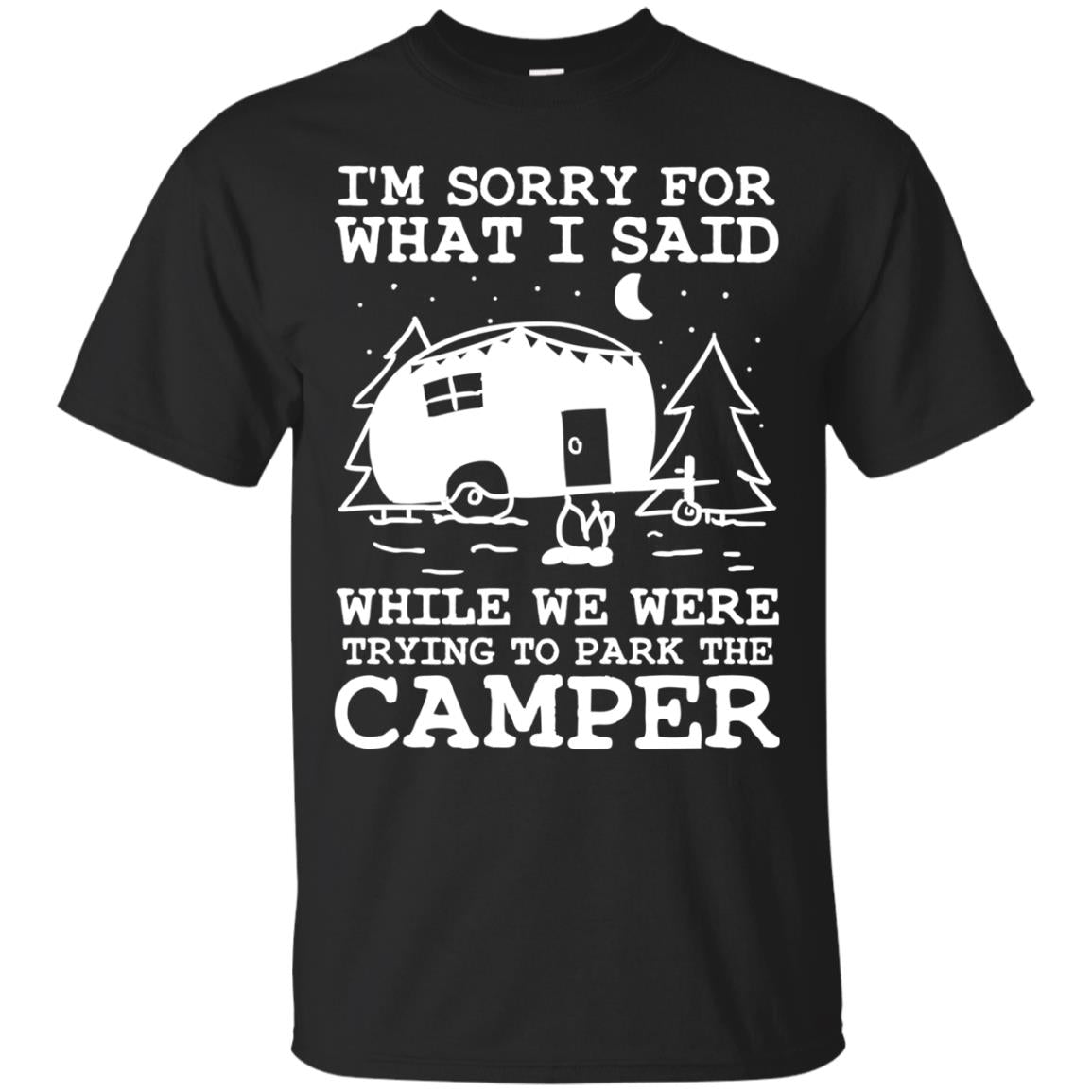 I'm Sorry For What I Said While We Were Trying To Park The Camper Shirt Black