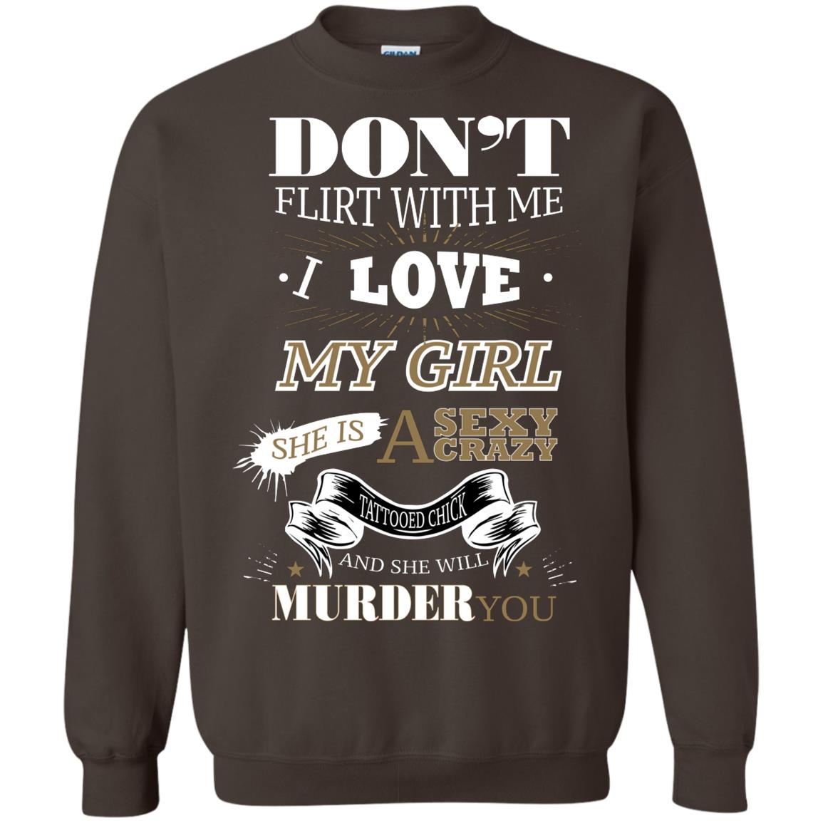 Don't Flirt With Me I Love My Girl She Is A Sexy Crazy Tattooed Chick And She Shirt For Mens Dark Chocolate