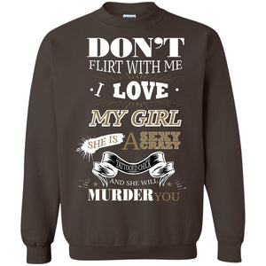 Don't Flirt With Me I Love My Girl She Is A Sexy Crazy Tattooed Chick And She Shirt For MensG180 Gildan Crewneck Pullover Sweatshirt 8 oz.