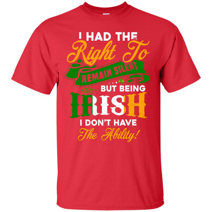 I Had The Right To Remain Silent But Being Irish I Don_t Have The Bility Red