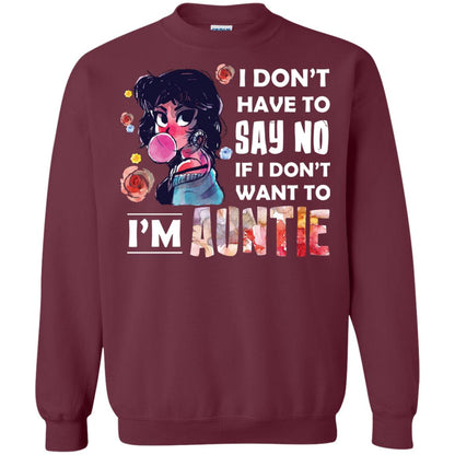 I Don_t Have To Say No If I Don_t Want To I_m Auntie Aunt Shirt Maroon