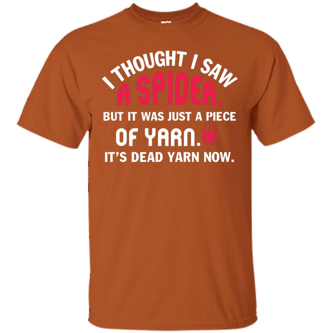 I Thought I Saw A Spider But It Was Just A Piece Of Yarn It’s Dead Yarn Now Funny Spider T-shirt Texas Orange