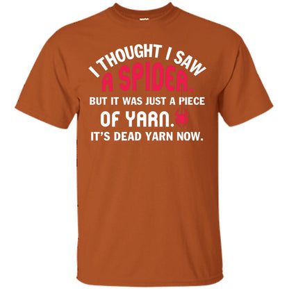 I Thought I Saw A Spider But It Was Just A Piece Of Yarn It’s Dead Yarn Now Funny Spider T-shirt Texas Orange