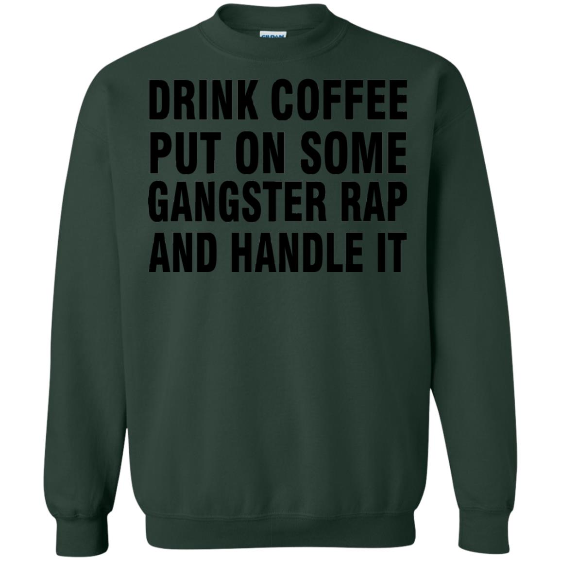 Drink Coffee Put On Some Gangter Rap And Handle It Shirt Forest Green