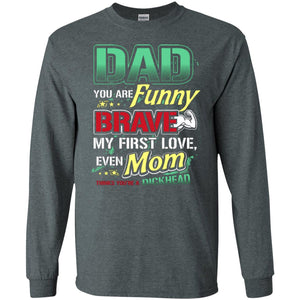 Dad You Are Funny Brave My First Love, Even Mom Thinks You're A DickheadG240 Gildan LS Ultra Cotton T-Shirt