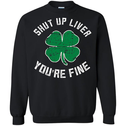 Shut Up Liver You_re Fine St Patrick_s Day T-shirt Black