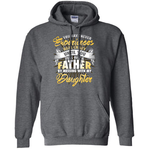 You Have Never Experiences Real Crazy Until You Piss Off A Father By Messing With My DaughterG185 Gildan Pullover Hoodie 8 oz.