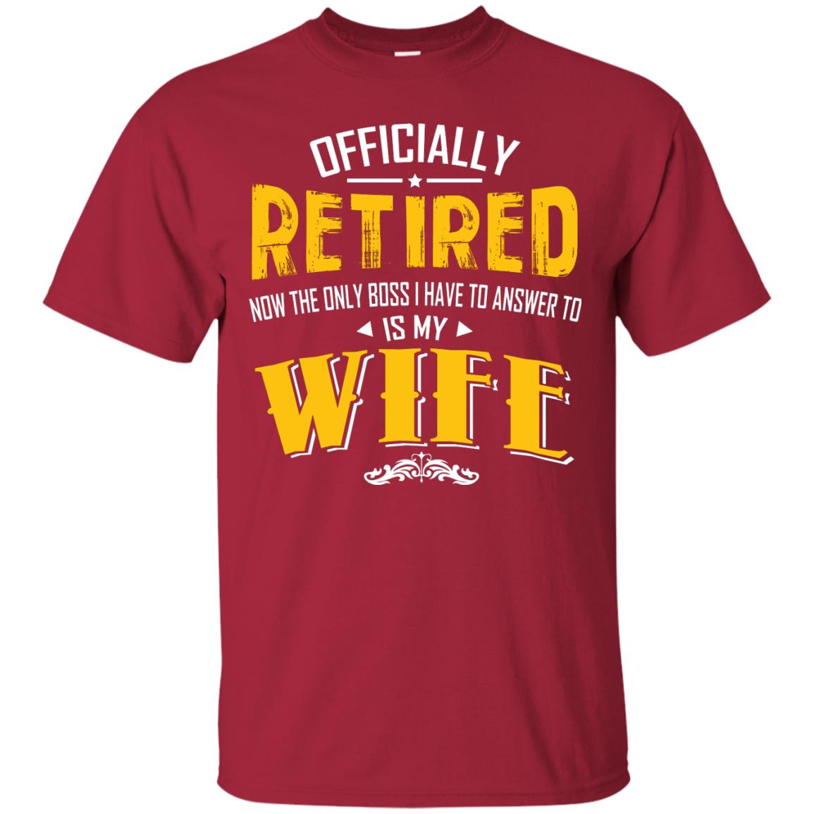 Officially Retired Now The Only Boss I Have To Answer To Is My Wife Husband T-shirt Cardinal