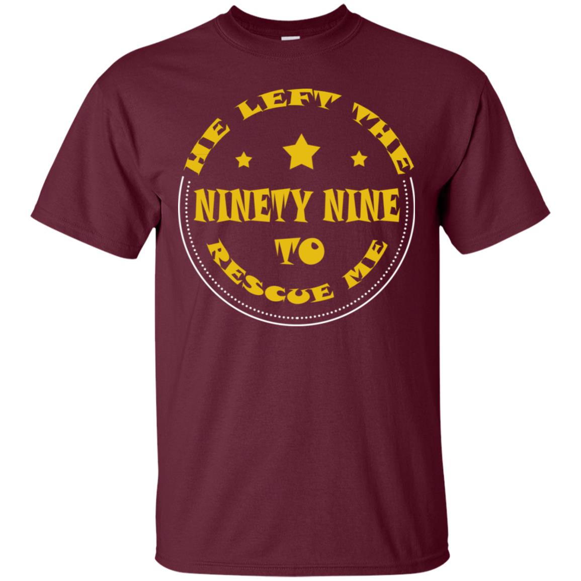 He Left The Ninety Nine To Recuse Me Christian Gift Shirt Maroon