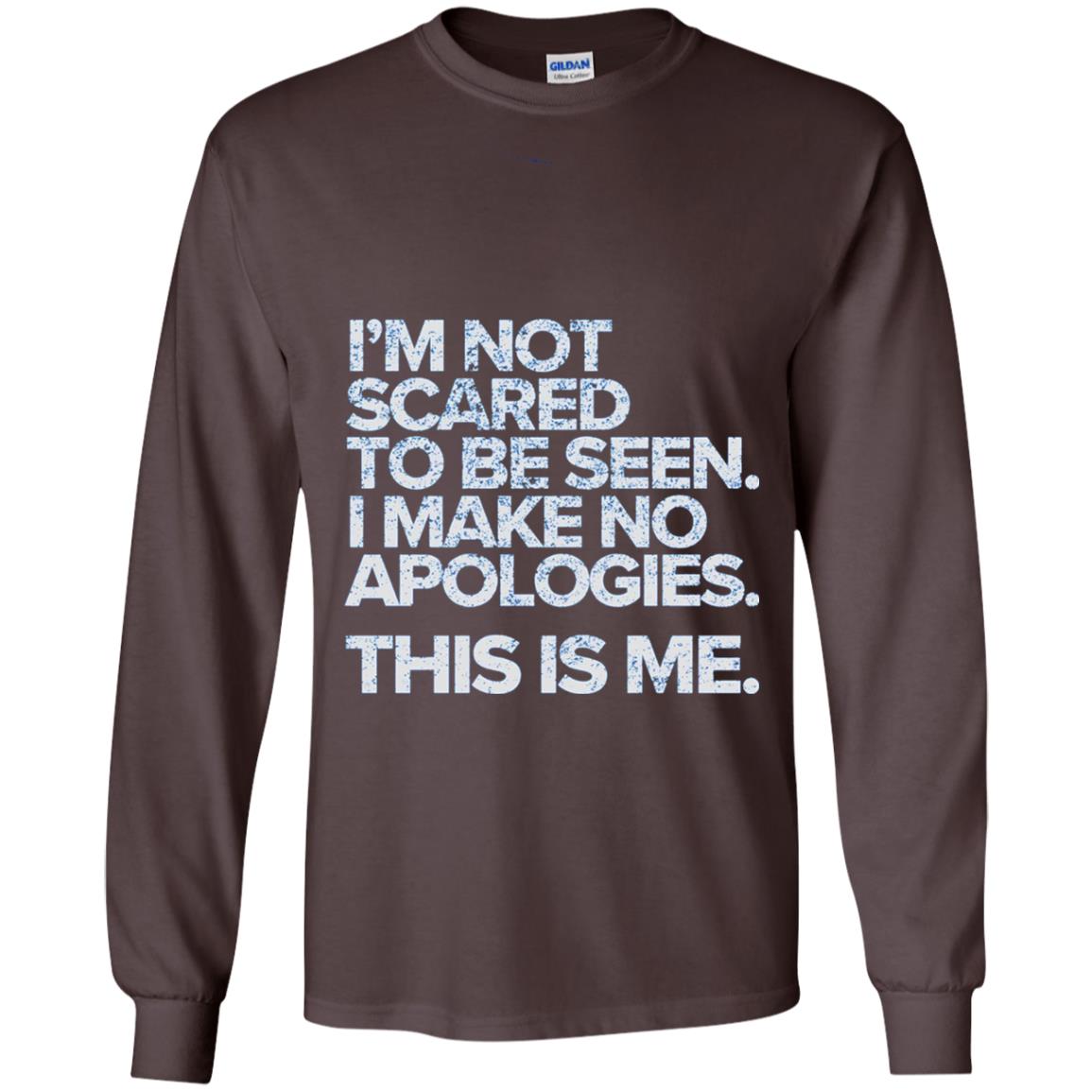 I_m Not Scared To Be Seen I Make No Apologies T-shirt Dark Chocolate