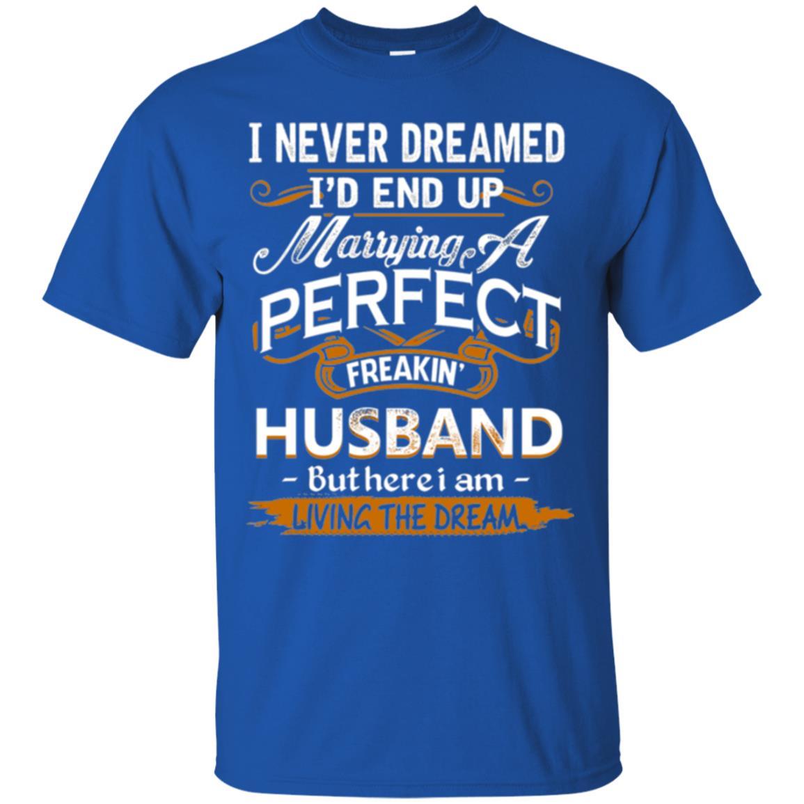 Wife T-shirt I_d End Up Marrying A Perfect Freakin' Husband Royal