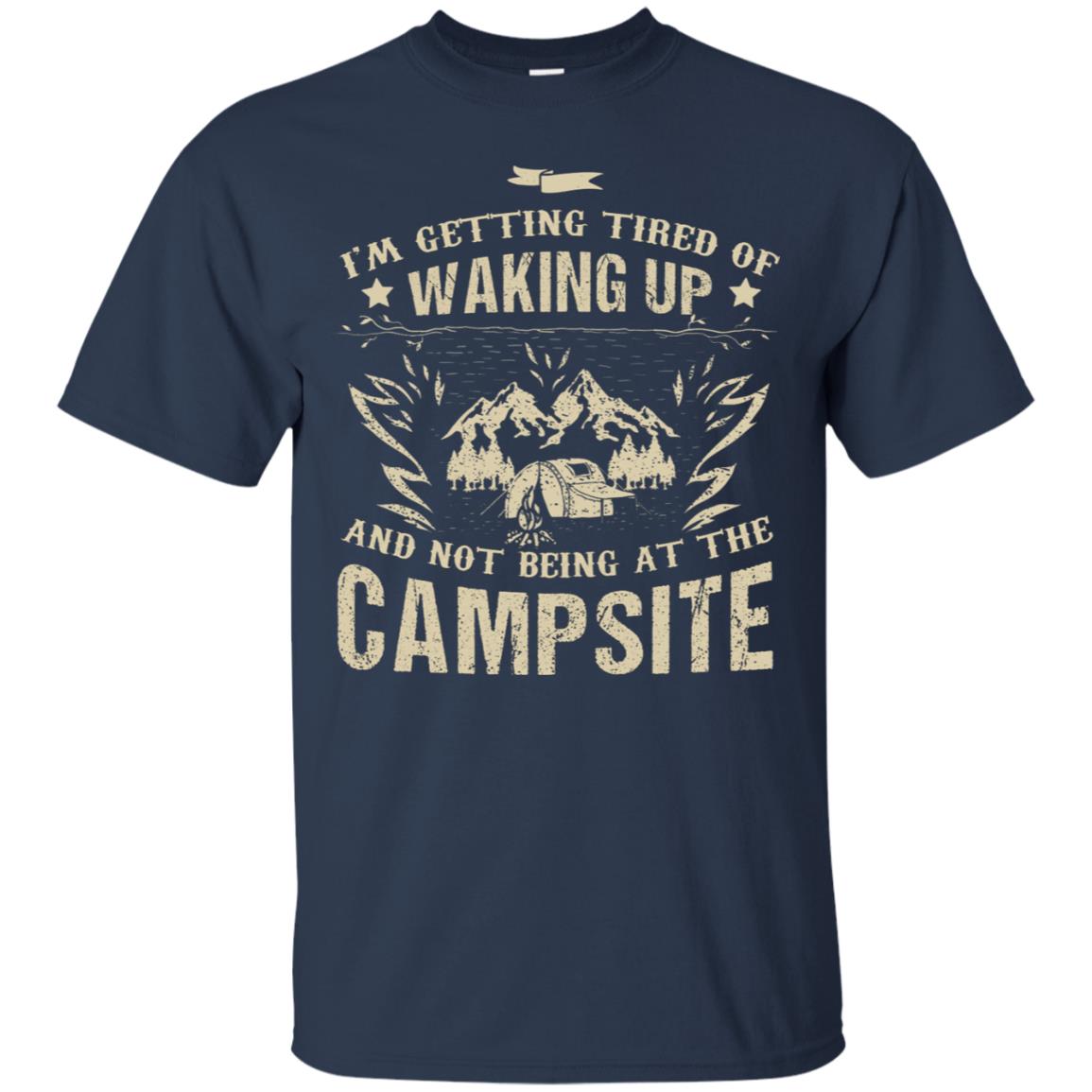 I'm Getting Tired Of Waking Up And Not Being At The Campsite Shirt Navy