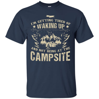 I'm Getting Tired Of Waking Up And Not Being At The Campsite Shirt Navy