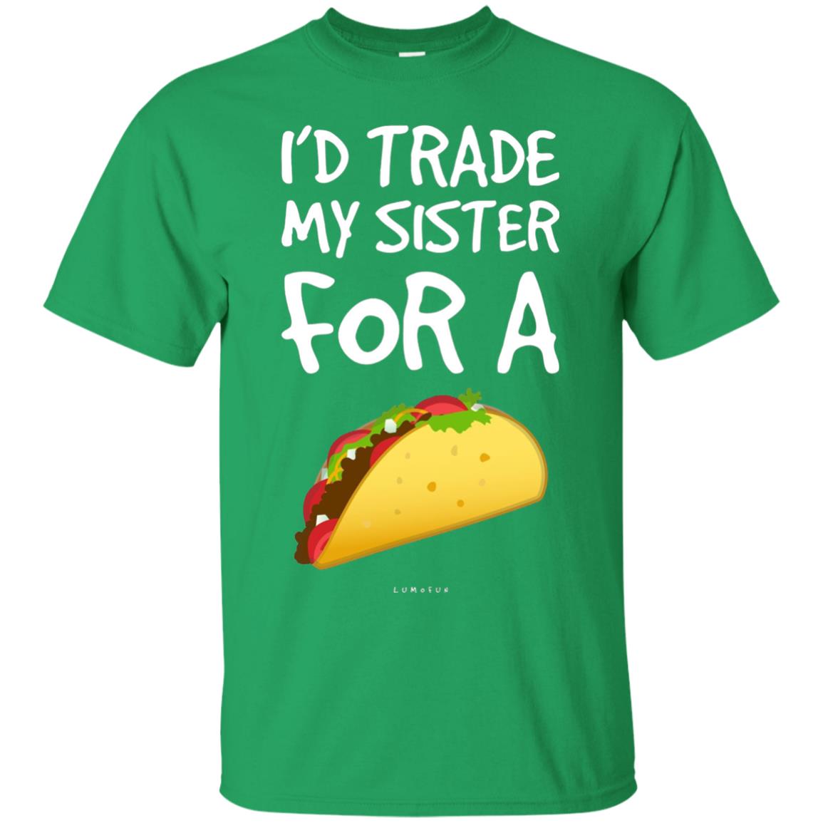 Id Trade My Sister For A Taco Shirt. Funny Taco T-shirt Irish Green