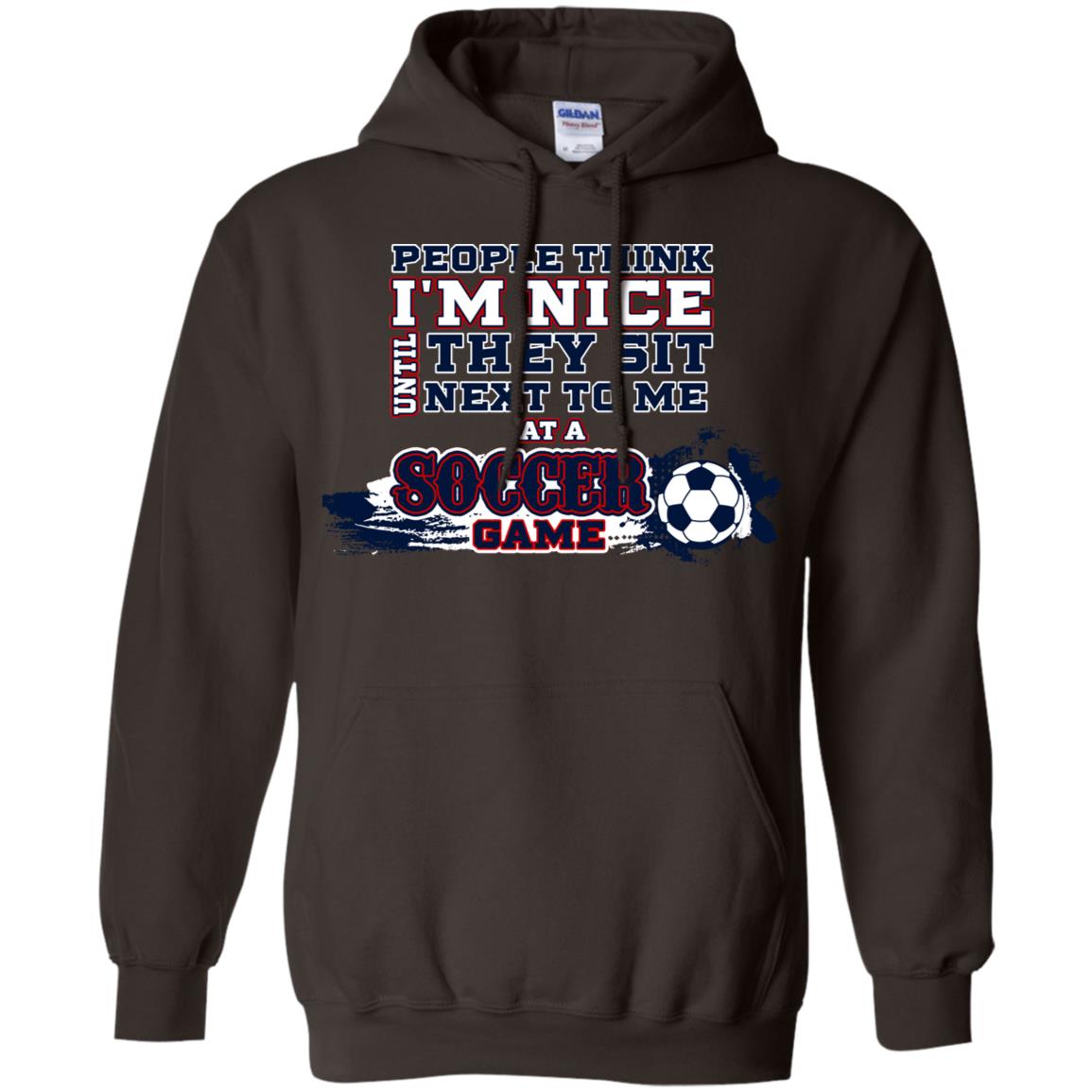 People Think I'm Nice Until They Sit Next To Me At A Soccer Game Shirt For Mens Or Womens Dark Chocolate