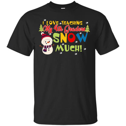 I Love Teaching My 4th Graders Snow Much X-mas Gift Shirt For Teachers Black