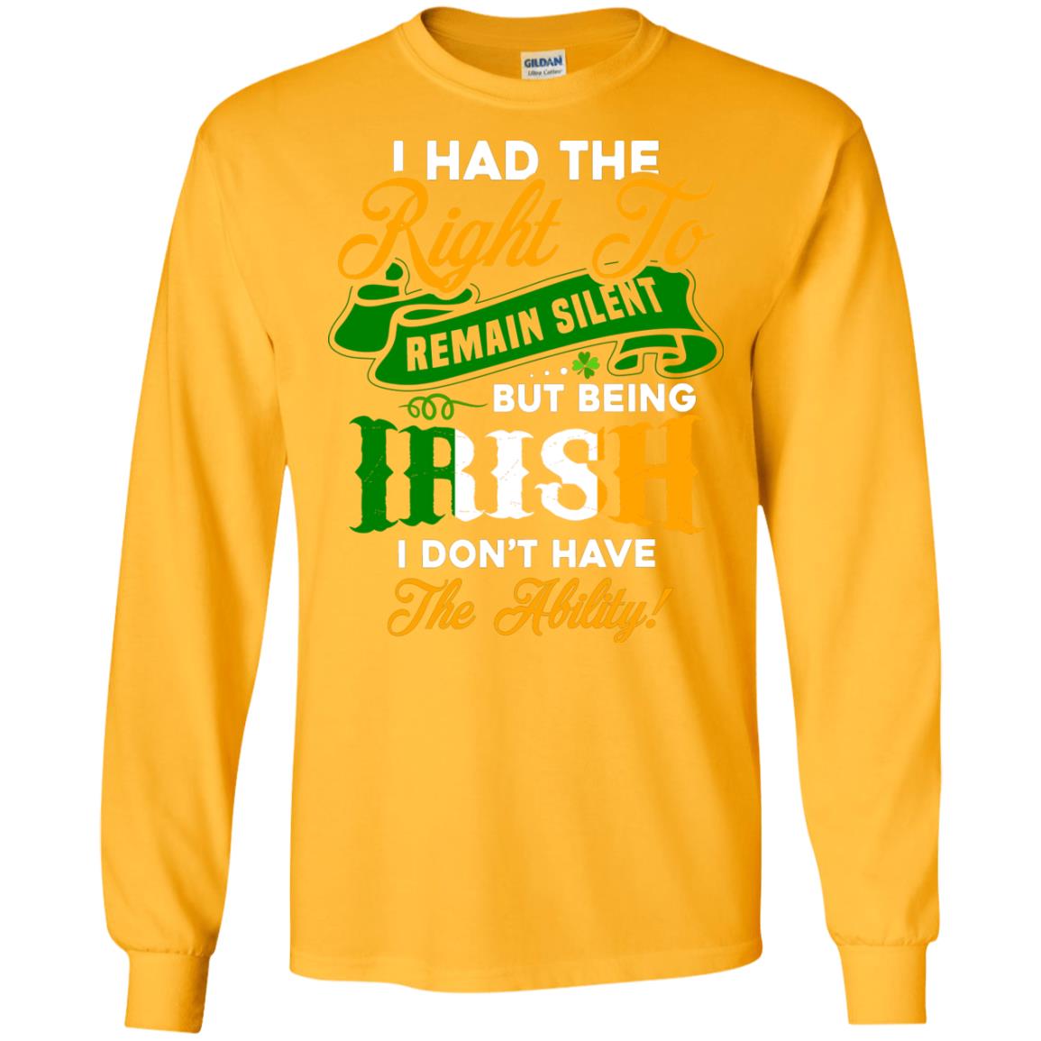 I Had The Right To Remain Silent But Being Irish I Don_t Have The Bility Gold
