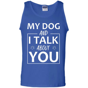 My Dog And I Talk About You ShirtG220 Gildan 100% Cotton Tank Top