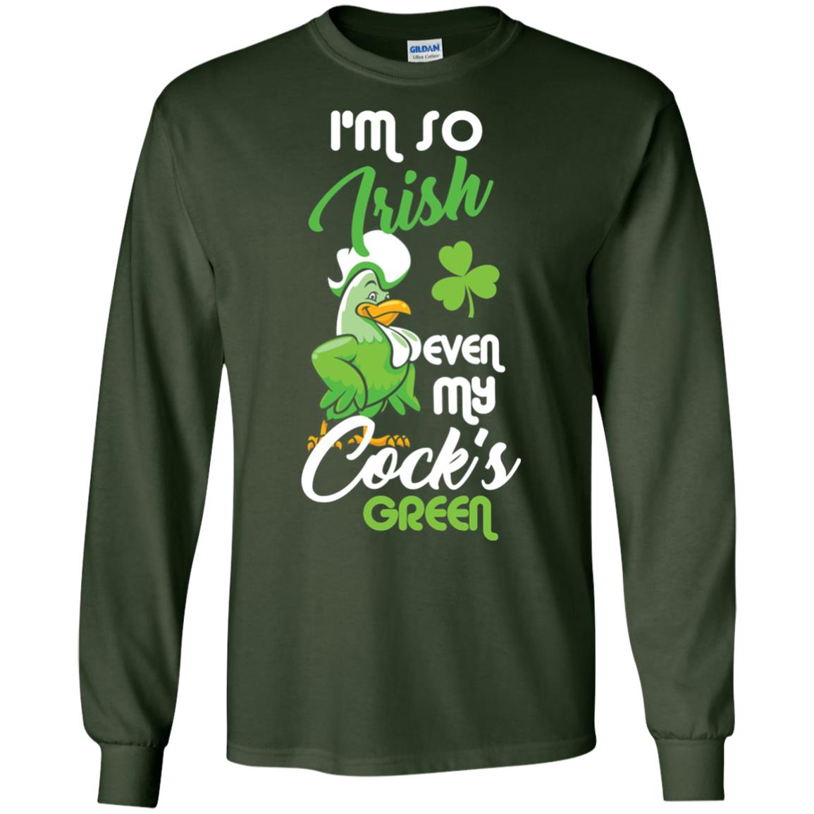 Im So Irish Even My Cock_s Green Saint Patricks Day T-shir Forest Green